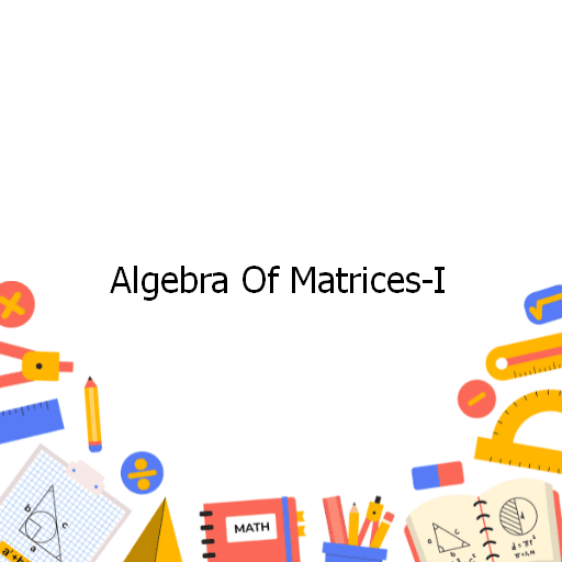 Algebra Of Matrices-I